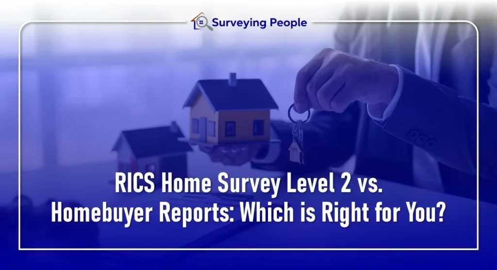 RICS Level 2 vs. Homebuyer Reports: Which is Right?